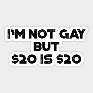 I'm Not Gay But $20 is $20 Funny Sticker